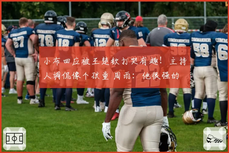 小布回应被王楚钦打哭有趣！主持人调侃像个孩童 周雨：他很强的