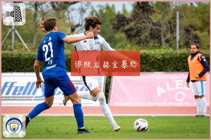 惨败后赫金暴怒