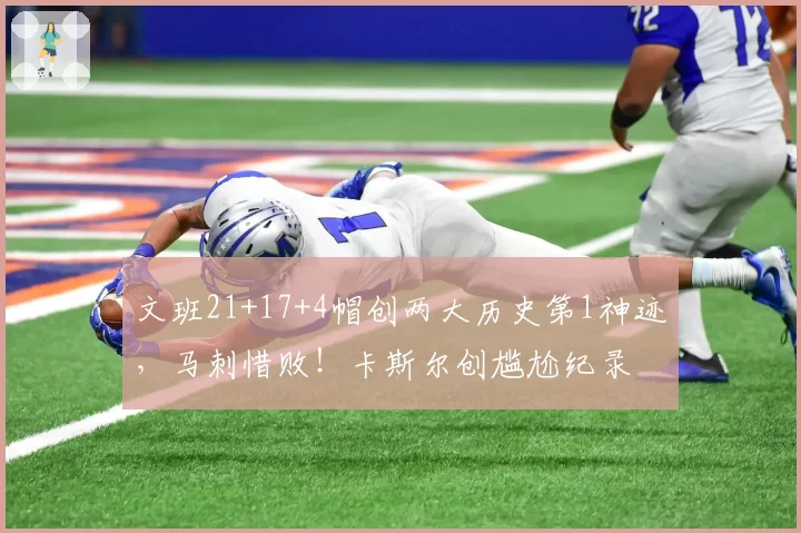文班21+17+4帽创两大历史第1神迹，马刺惜败！卡斯尔创尴尬纪录