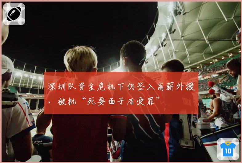 深圳队资金危机下仍签入高薪外援，被批“死要面子活受罪”