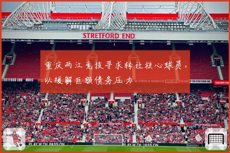 重庆两江竞技寻求转让核心球员，以缓解巨额债务压力